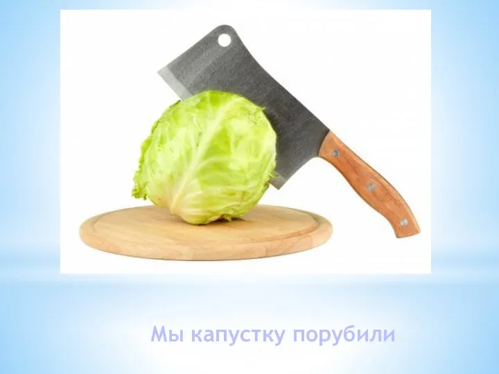 Мы капустку порубили