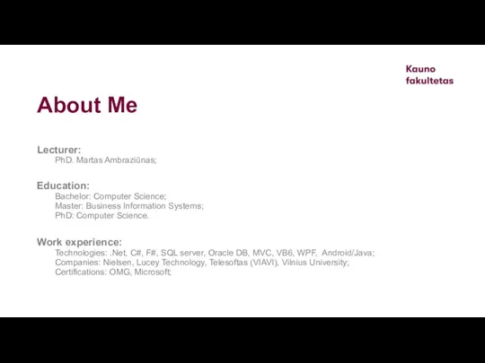 About Me Lecturer: PhD. Martas Ambraziūnas; Education: Bachelor: Computer Science; Master: Business