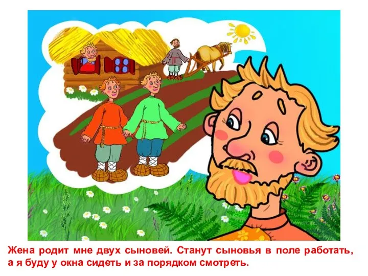 Жена родит мне двух сыновей. Станут сыновья в поле работать, а я