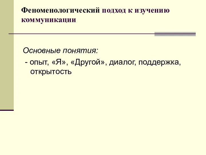 Феноменологический подход к изучению коммуникации Основные понятия: - опыт, «Я», «Другой», диалог, поддержка, открытость