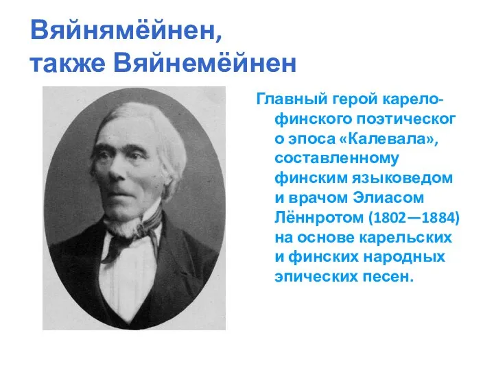 Вяйнямёйнен, также Вяйнемёйнен Главный герой карело-финского поэтического эпоса «Калевала», составленному финским языковедом