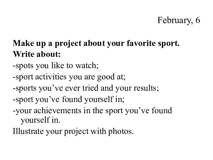February, 6 Make up a project about your favorite sport. Write about:
