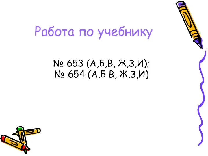 Работа по учебнику № 653 (А,Б,В, Ж,З,И); № 654 (А,Б В, Ж,З,И)
