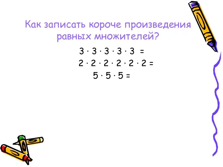 Как записать короче произведения равных множителей? 3 ∙ 3 ∙ 3 ∙