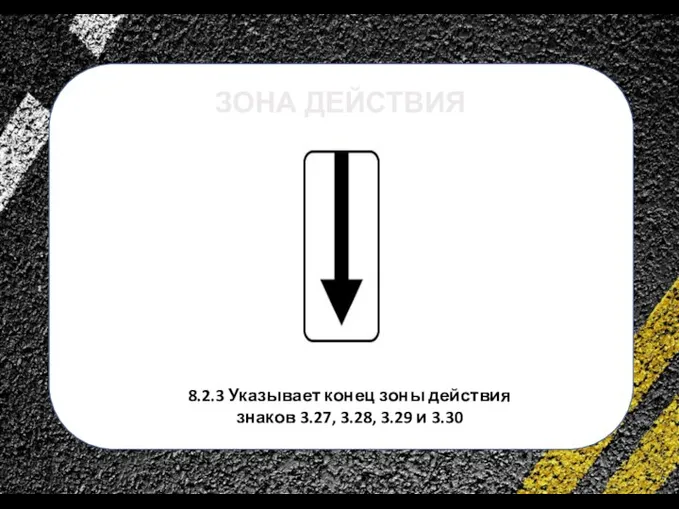 сс 8.2.3 Указывает конец зоны действия знаков 3.27, 3.28, 3.29 и 3.30 ЗОНА ДЕЙСТВИЯ