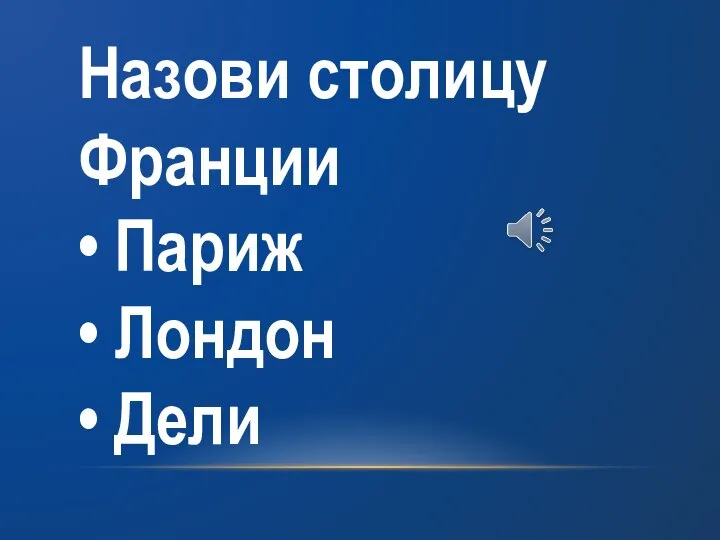 Назови столицу Франции • Париж • Лондон • Дели