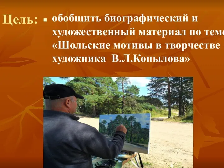 Цель: обобщить биографический и художественный материал по теме «Шольские мотивы в творчестве художника В.Л.Копылова»