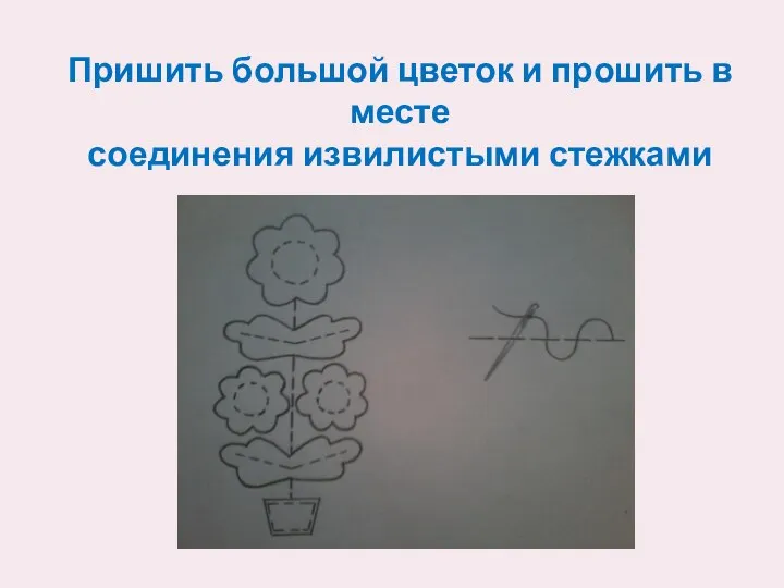 Пришить большой цветок и прошить в месте соединения извилистыми стежками