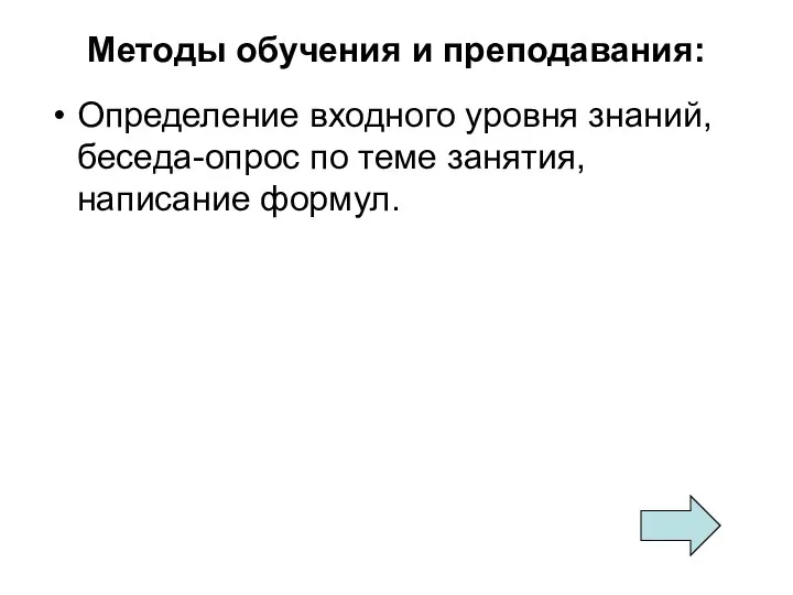 Методы обучения и преподавания: Определение входного уровня знаний, беседа-опрос по теме занятия, написание формул.