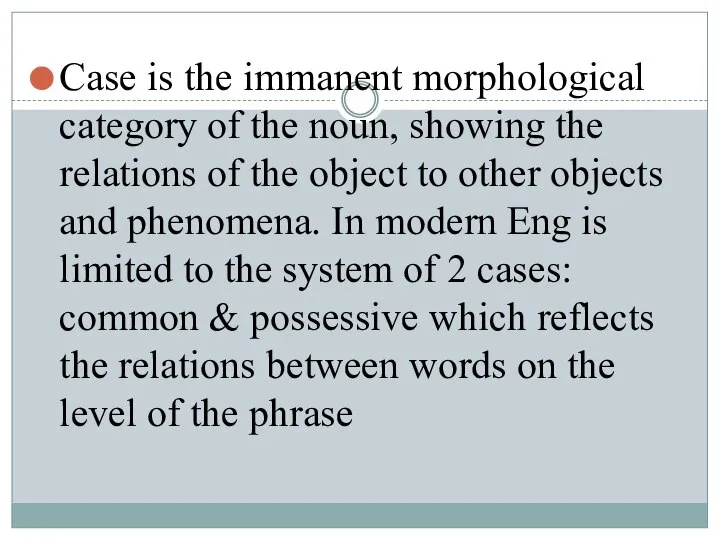 Case is the immanent morphological category of the noun, showing the relations