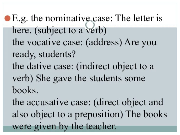 E.g. the nominative case: The letter is here. (subject to a verb)