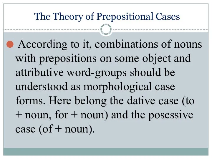 The Theory of Prepositional Cases According to it, combinations of nouns with