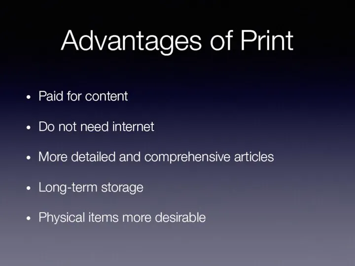 Advantages of Print Paid for content Do not need internet More detailed