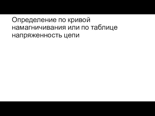 Определение по кривой намагничивания или по таблице напряженность цепи