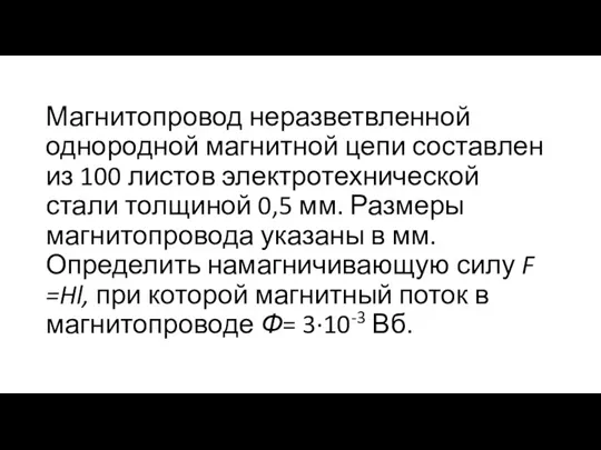 Магнитопровод неразветвленной однородной магнитной цепи составлен из 100 листов электротехнической стали толщиной