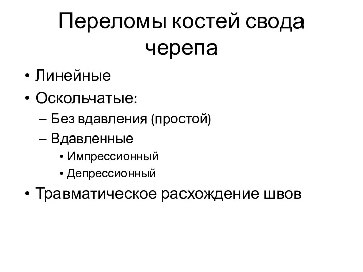 Переломы костей свода черепа Линейные Оскольчатые: Без вдавления (простой) Вдавленные Импрессионный Депрессионный Травматическое расхождение швов