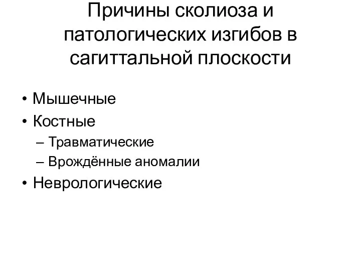 Причины сколиоза и патологических изгибов в сагиттальной плоскости Мышечные Костные Травматические Врождённые аномалии Неврологические