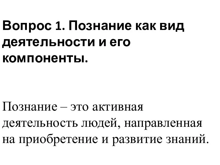 Вопрос 1. Познание как вид деятельности и его компоненты. Познание – это