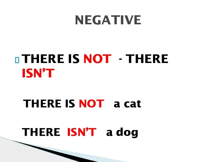 THERE IS NOT - THERE ISN’T THERE IS NOT a cat THERE ISN’T a dog NEGATIVE