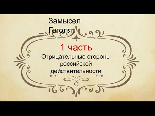 Замысел Гоголя: 1 часть Отрицательные стороны российской действительности