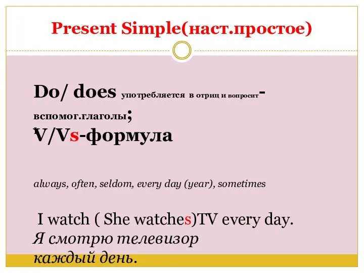 Present Simple(наст.простое) Do/ does употребляется в отриц и вопросит-вспомог.глаголы; V/Vs-формула I always,