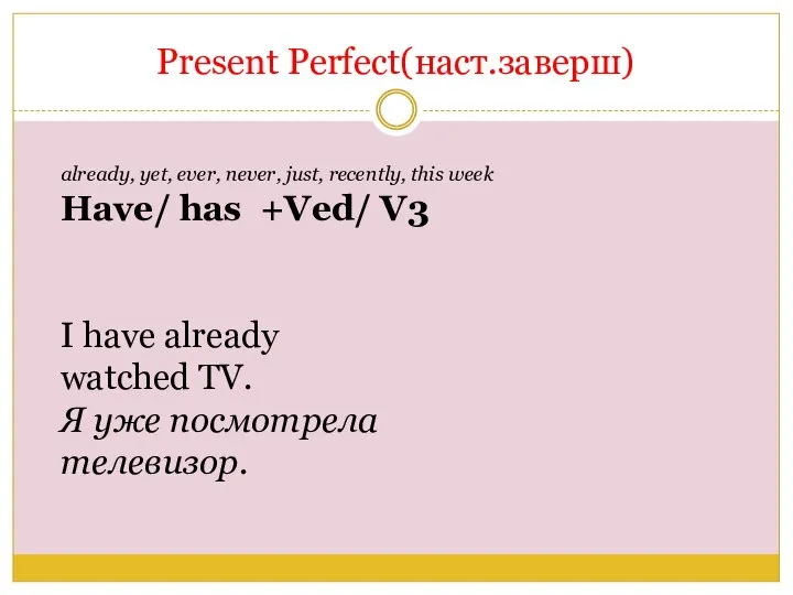Present Perfect(наст.заверш) already, yet, ever, never, just, recently, this week Have/ has