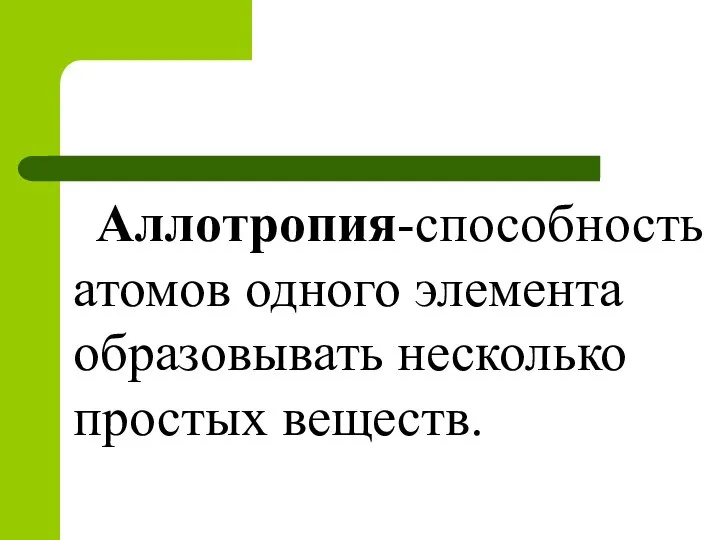 Аллотропия-способность атомов одного элемента образовывать несколько простых веществ.