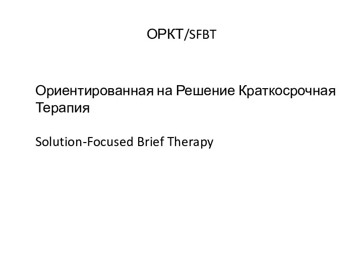 ОРКТ/SFBT Ориентированная на Решение Краткосрочная Терапия Solution-Focused Brief Therapy