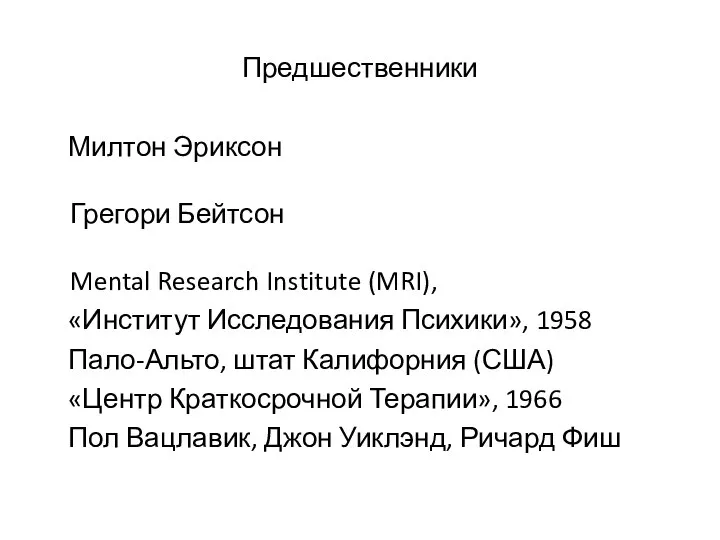 Предшественники Милтон Эриксон Грегори Бейтсон Mental Research Institute (MRI), «Институт Исследования Психики»,