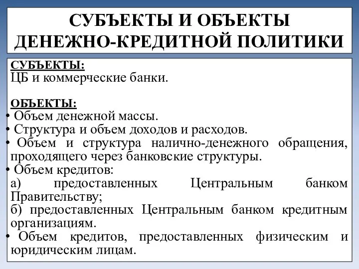 СУБЪЕКТЫ И ОБЪЕКТЫ ДЕНЕЖНО-КРЕДИТНОЙ ПОЛИТИКИ СУБЪЕКТЫ: ЦБ и коммерческие банки. ОБЪЕКТЫ: Объем