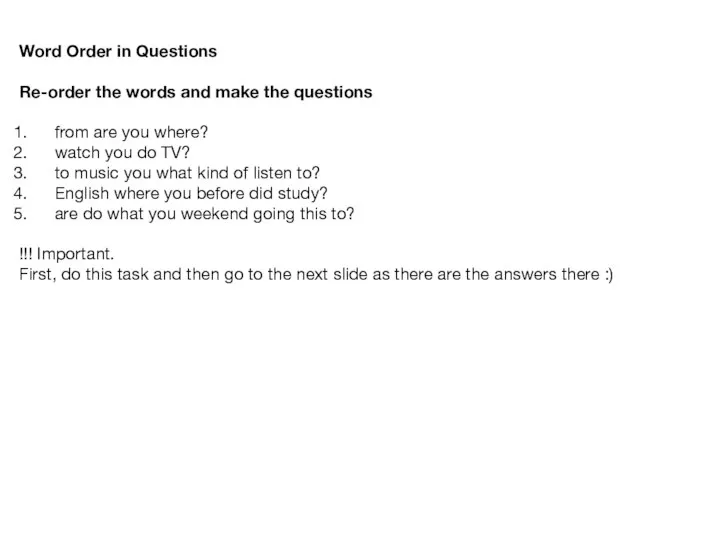Word Order in Questions Re-order the words and make the questions from