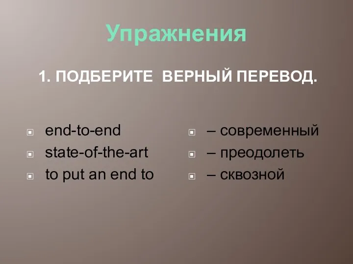 Упражнения 1. ПОДБЕРИТЕ ВЕРНЫЙ ПЕРЕВОД. end-to-end state-of-the-art to put an end to