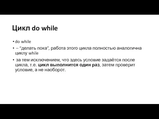 Цикл do while do while – “делать пока”, работа этого цикла полностью