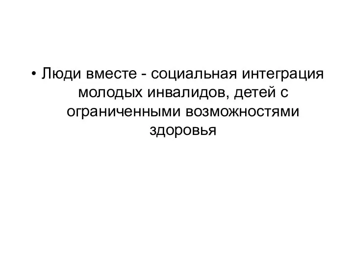 Люди вместе - социальная интеграция молодых инвалидов, детей с ограниченными возможностями здоровья