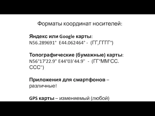 Форматы координат носителей: Яндекс или Google карты: N56.289691° E44.062464° - (ГГ,ГГГГ°) Топографические