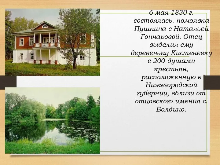 6 мая 1830 г. состоялась. помолвка Пушкина с Натальей Гончаровой. Отец выделил