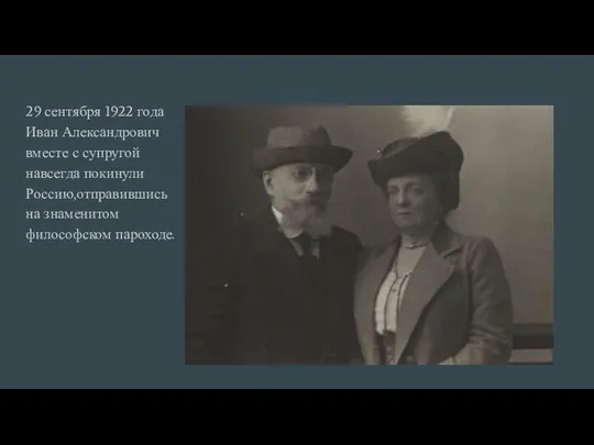 29 сентября 1922 года Иван Александрович вместе с супругой навсегда покинули Россию,отправившись на знаменитом философском пароходе.