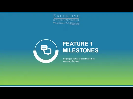 FEATURE 1 MILESTONES Keeping all parties to each transaction properly informed.