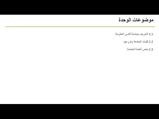 موضوعات الوحدة 1.1 التعريف بجامعة القدس المفتوحة. 1.2 كليات الجامعة وفروعها. 1.3 بعض أنظمة الجامعة.