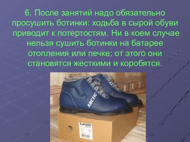 6. После занятий надо обязательно просушить ботинки: ходьба в сырой обуви приводит