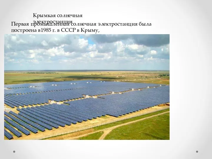 Крымкая солнечная электростанция Первая промышленная солнечная электростанция была построена в1985 г. в СССР в Крыму,