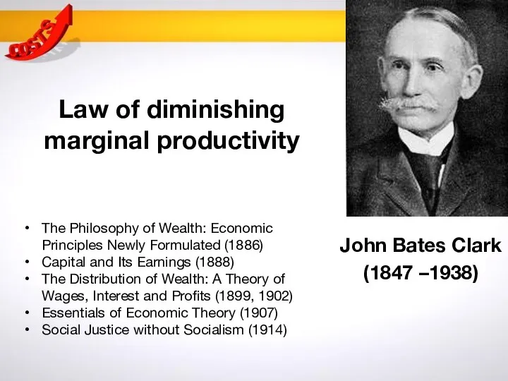 John Bates Clark (1847 –1938) Law of diminishing marginal productivity The Philosophy