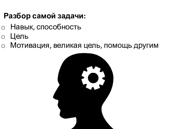 Навык, способность Цель Мотивация, великая цель, помощь другим Разбор самой задачи: