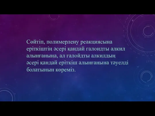 Сөйтіп, полимерлену реакциясына еріткіштің әсері қандай галоидты алкил алынғанына, ал галойдты алкилдың