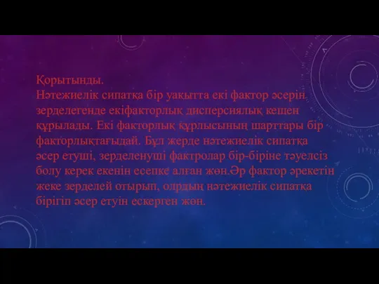 Қорытынды. Нәтежиелік сипатқа бір уақытта екі фактор әсерін зерделегенде екіфакторлық дисперсиялық кешен