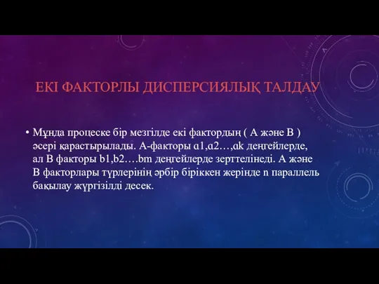 ЕКІ ФАКТОРЛЫ ДИСПЕРСИЯЛЫҚ ТАЛДАУ Мұнда процеске бір мезгілде екі фактордың ( А