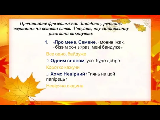 Прочитайте фразеологізми. Знайдіть у реченнях звертання чи вставні слова. З’ясуйте, яку синтаксичну