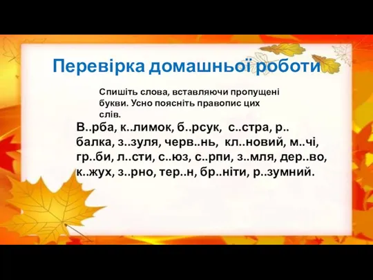 Перевірка домашньої роботи Спишіть слова, вставляючи пропущені букви. Усно поясніть правопис цих