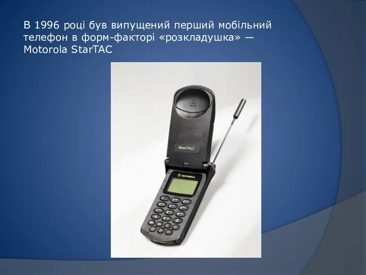 В 1996 році був випущений перший мобільний телефон в форм-факторі «розкладушка» — Motorola StarTAC