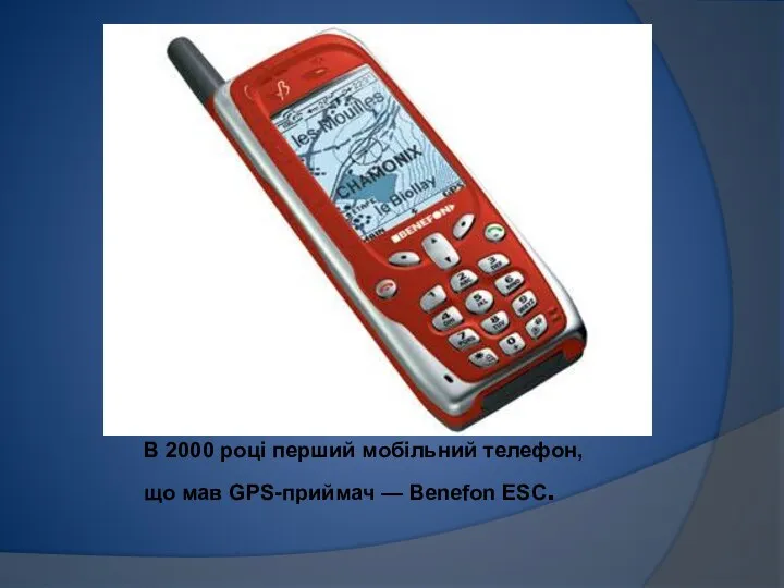 В 2000 році перший мобільний телефон, що мав GPS-приймач — Benefon ESC.